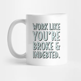 Work like you're broke & indebted Mug